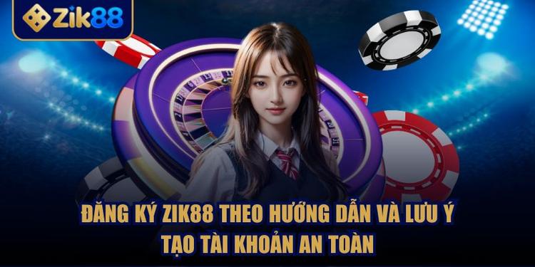 Đăng Ký ZIK88 Theo Hướng Dẫn Và Lưu Ý Tạo Tài Khoản An Toàn