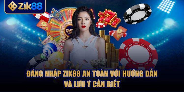 Đăng Nhập ZIK88 An Toàn Với Hướng Dẫn Và Lưu Ý Cần Biết