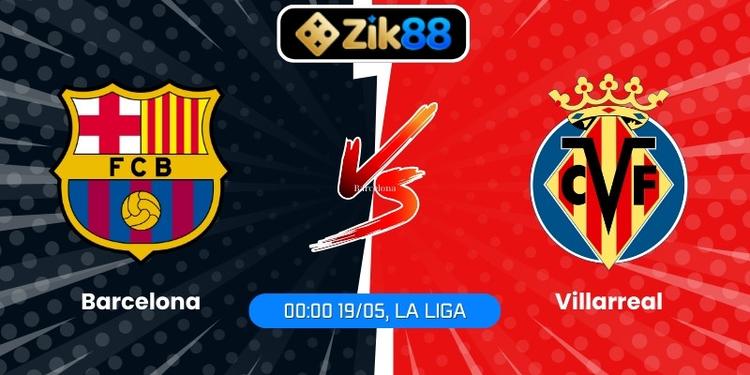Soi Kèo Barcelona Vs Villarreal (00:00 19/05, La Liga): Gã Khổng Lồ Hướng Tới Chiến Thắng Danh Dự