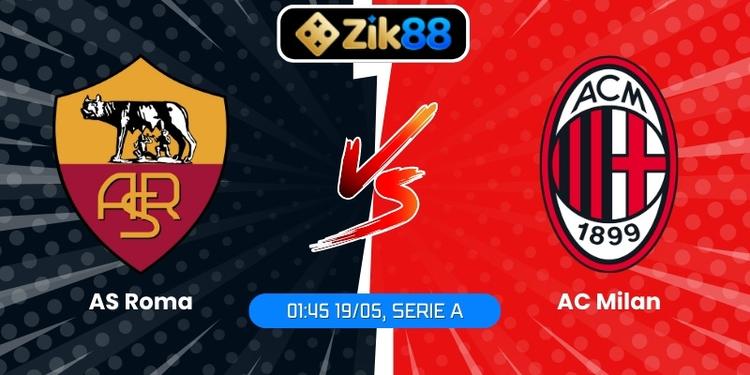 Soi Kèo AS Roma Vs AC Milan (01:45 19/05, Serie A)