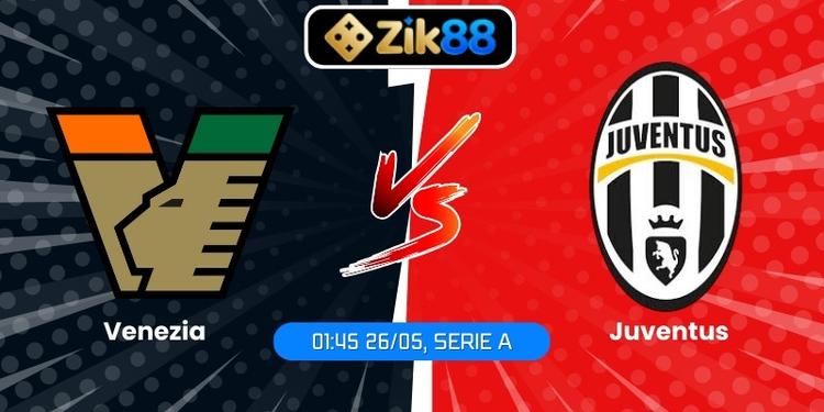 Soi Kèo Venezia Vs Juventus (01:45 26/05, Serie A): Cơ Hội Vàng Cho Bà Đầm Già